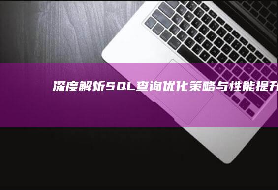 深度解析：SQL查询优化策略与性能提升