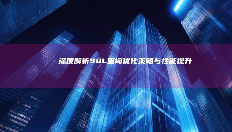 深度解析：SQL查询优化策略与性能提升